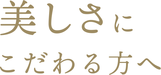 美しさにこだわる方へ