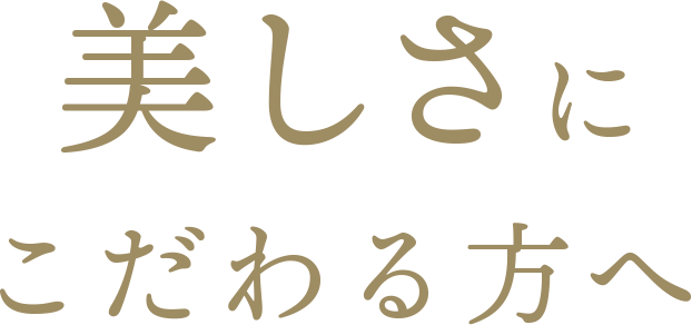 美しさにこだわる方へ